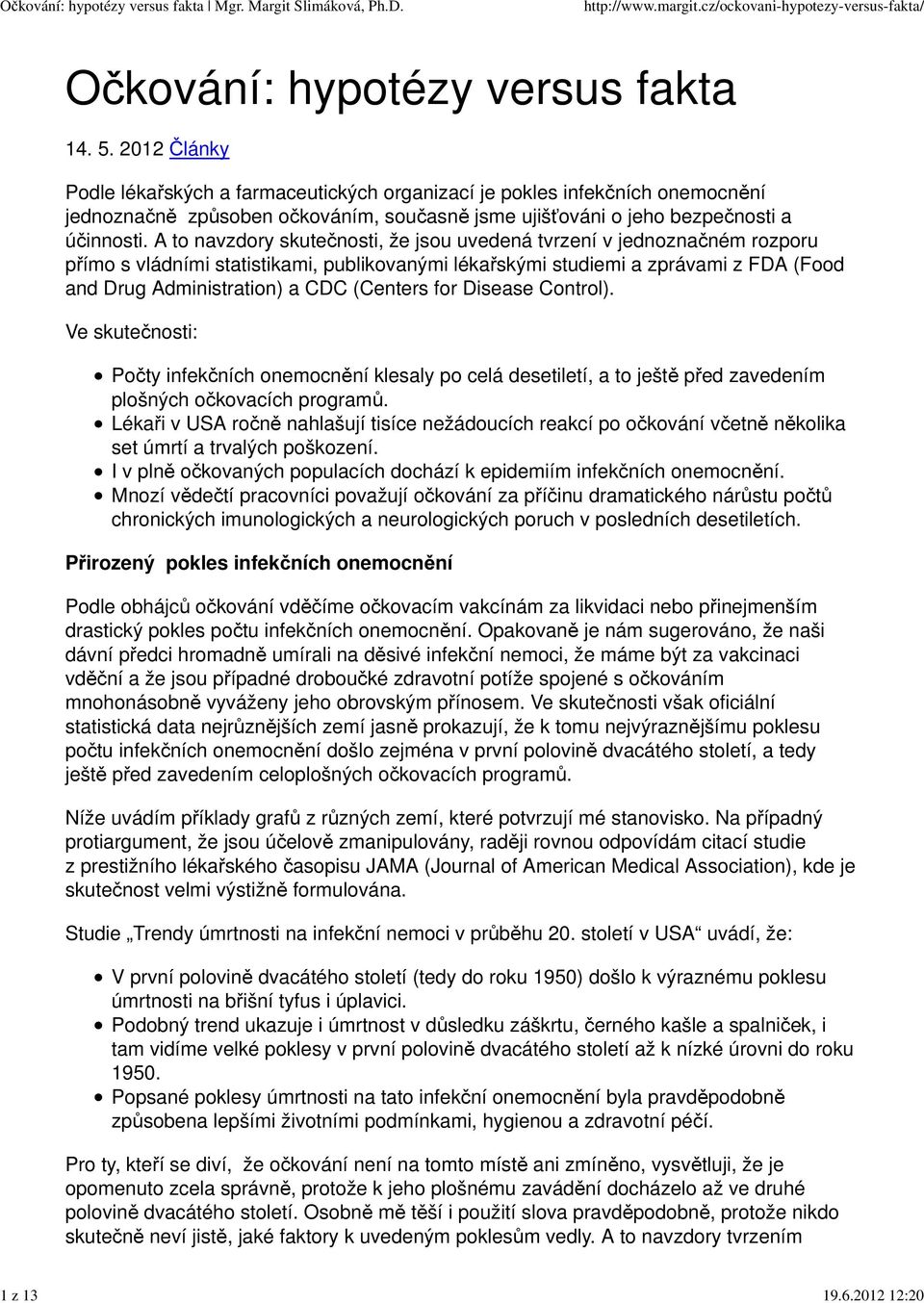 A to navzdory skutečnosti, že jsou uvedená tvrzení v jednoznačném rozporu přímo s vládními statistikami, publikovanými lékařskými studiemi a zprávami z FDA (Food and Drug Administration) a CDC