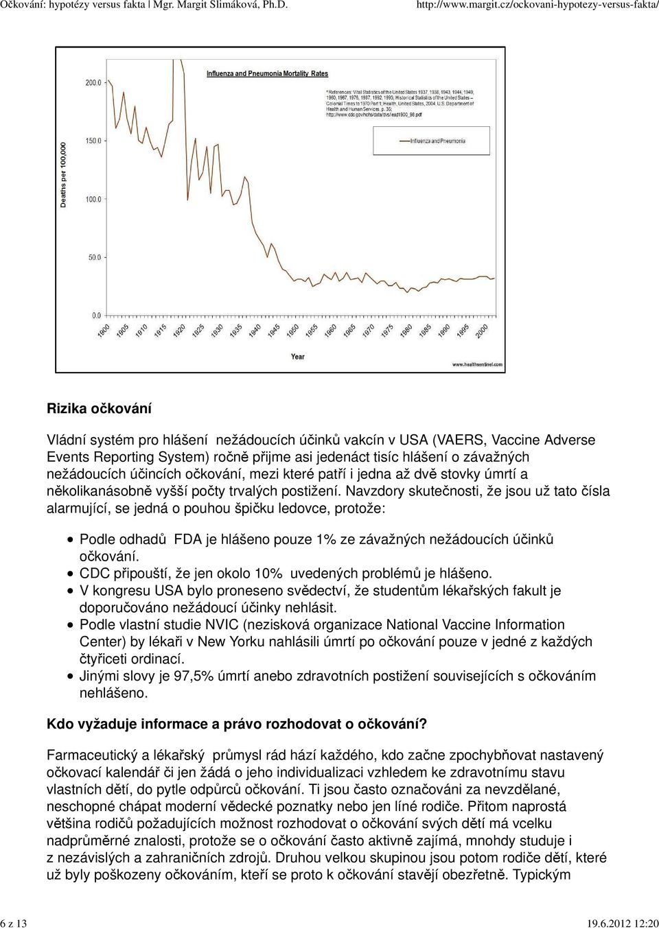 2012 12:20 Rizika očkování Vládní systém pro hlášení nežádoucích účinků vakcín v USA (VAERS, Vaccine Adverse Events Reporting System) ročně přijme asi jedenáct tisíc hlášení o závažných nežádoucích