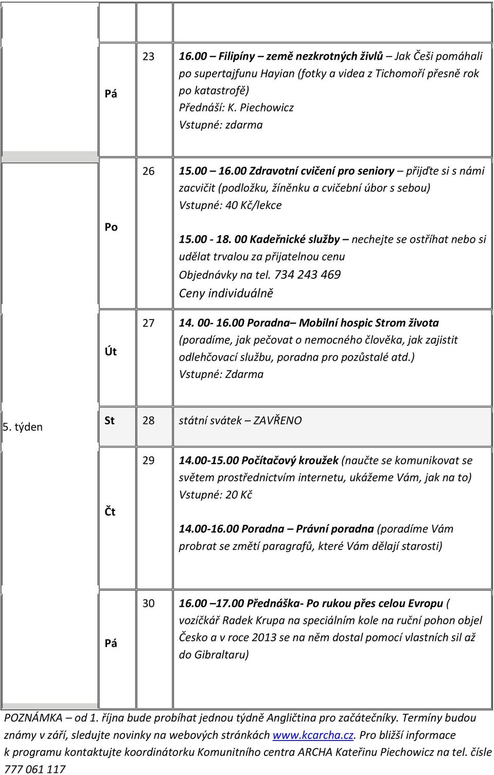 00 radna Mobilní hospic rom života (poradíme, jak pečovat o nemocného člověka, jak zajistit odlehčovací službu, poradna pro pozůstalé atd.) 5. týden 28 státní svátek ZAVŘENO 29 14.00-15.