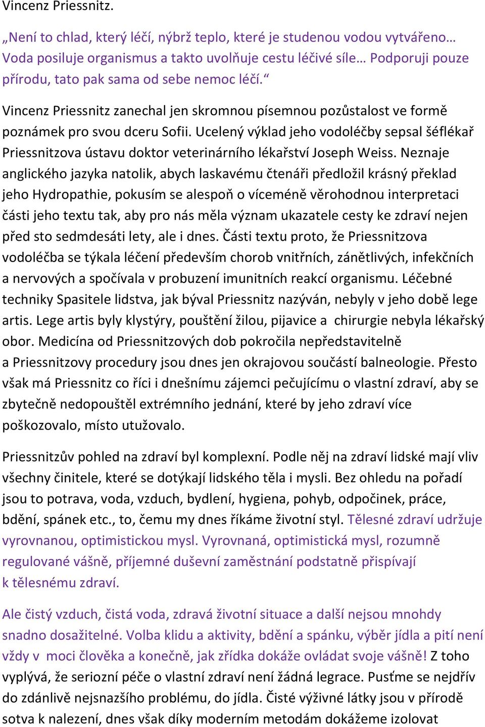 Vincenz Priessnitz zanechal jen skromnou písemnou pozůstalost ve formě poznámek pro svou dceru Sofii.