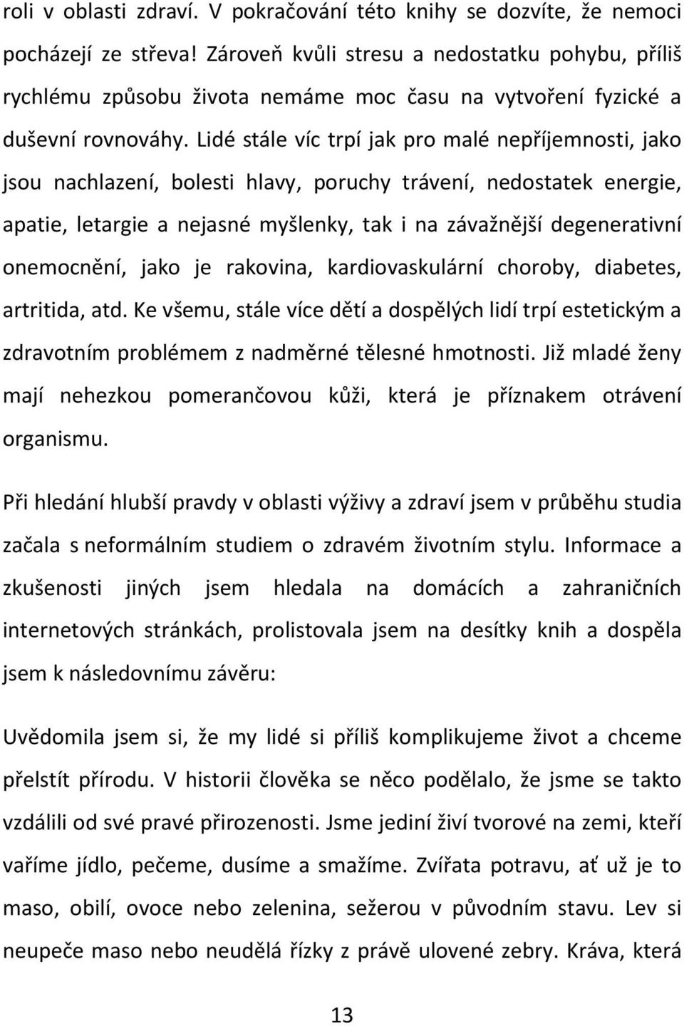 Lidé stále víc trpí jak pro malé nepříjemnosti, jako jsou nachlazení, bolesti hlavy, poruchy trávení, nedostatek energie, apatie, letargie a nejasné myšlenky, tak i na závažnější degenerativní