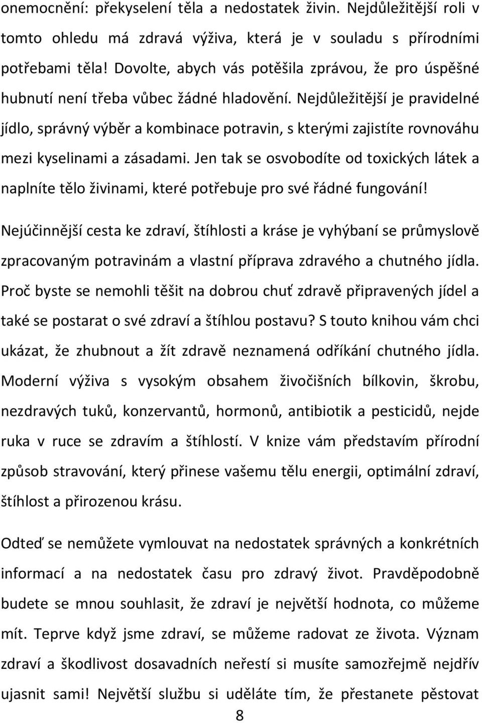 Nejdůležitější je pravidelné jídlo, správný výběr a kombinace potravin, s kterými zajistíte rovnováhu mezi kyselinami a zásadami.