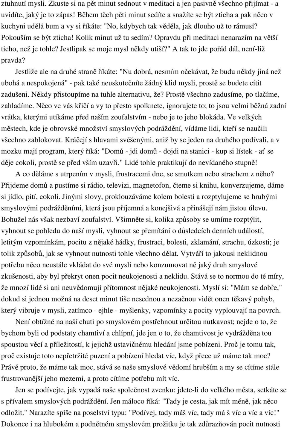 Opravdu pi meditaci nenarazím na vtší ticho, než je tohle? Jestlipak se moje mysl nkdy utiší?" A tak to jde poád dál, není-liž pravda?