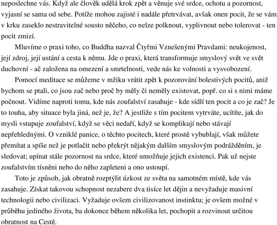 Mluvíme o praxi toho, co Buddha nazval tymi Vznešenými Pravdami: neukojenost, její zdroj, její ustání a cesta k nmu.