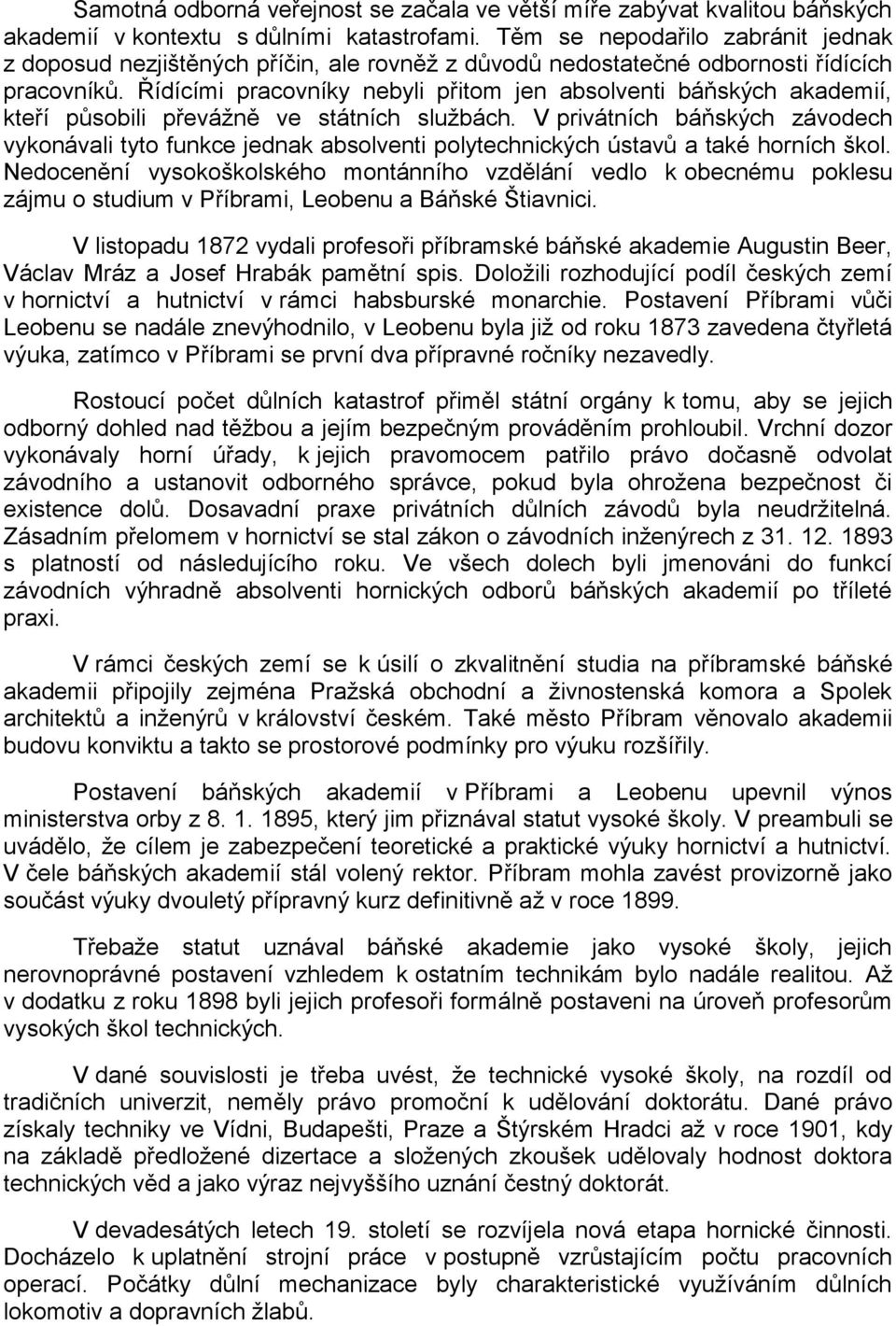 Řídícími pracovníky nebyli přitom jen absolventi báňských akademií, kteří působili převážně ve státních službách.