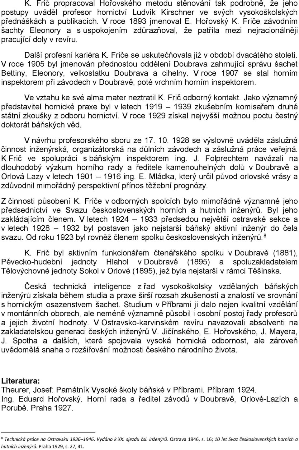 Friče se uskutečňovala již v období dvacátého století. V roce 1905 byl jmenován přednostou oddělení Doubrava zahrnující správu šachet Bettiny, Eleonory, velkostatku Doubrava a cihelny.