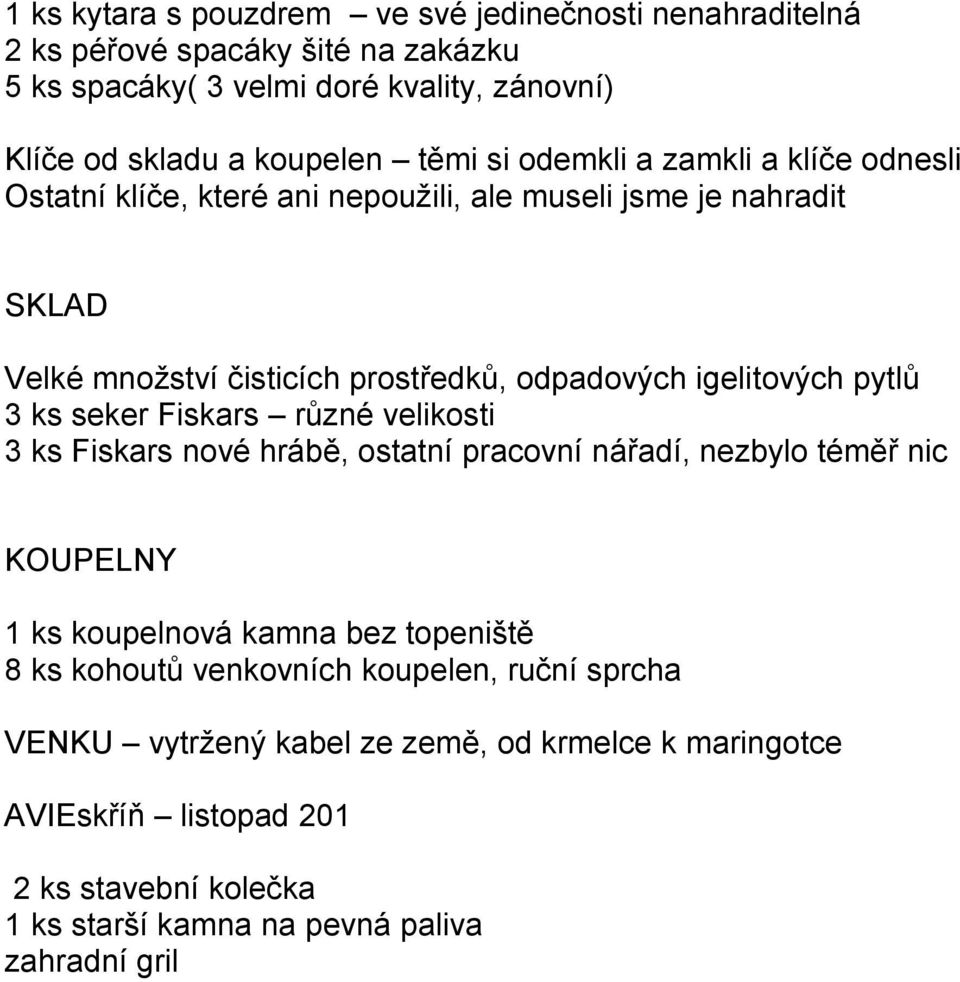 pytlů 3 ks seker Fiskars různé velikosti 3 ks Fiskars nové hrábě, ostatní pracovní nářadí, nezbylo téměř nic KOUPELNY 1 ks koupelnová kamna bez topeniště 8 ks kohoutů