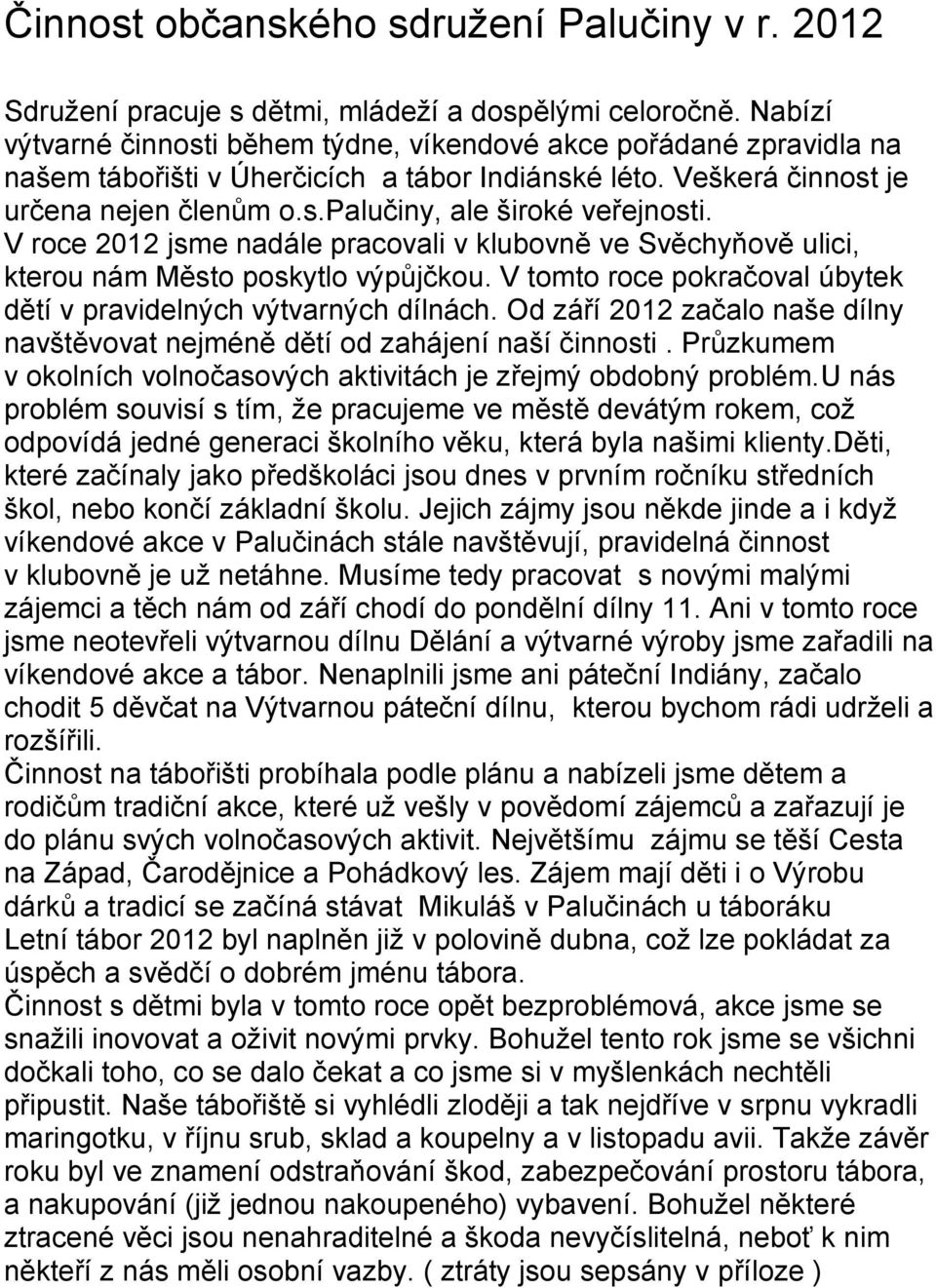 V roce 2012 jsme nadále pracovali v klubovně ve Svěchyňově ulici, kterou nám Město poskytlo výpůjčkou. V tomto roce pokračoval úbytek dětí v pravidelných výtvarných dílnách.