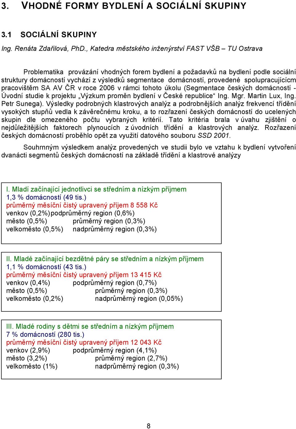 provedené spolupracujícícm pracovištěm SA AV ČR v roce 2006 v rámci tohoto úkolu (Segmentace českých domácností - Úvodní studie k projektu Výzkum proměn bydlení v České republice Ing. Mgr.