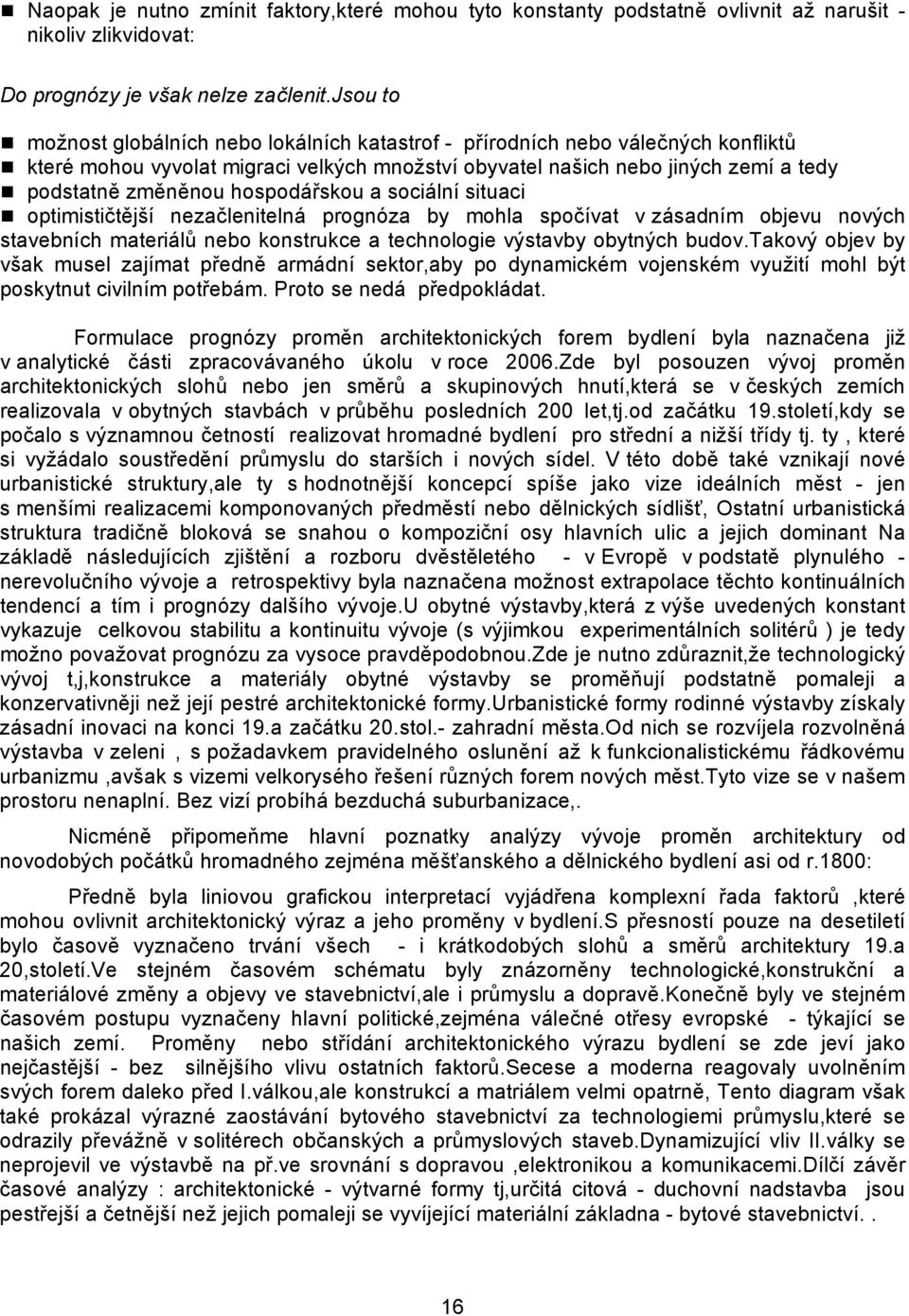 hospodářskou a sociální situaci optimističtější nezačlenitelná prognóza by mohla spočívat v zásadním objevu nových stavebních materiálů nebo konstrukce a technologie výstavby obytných budov.