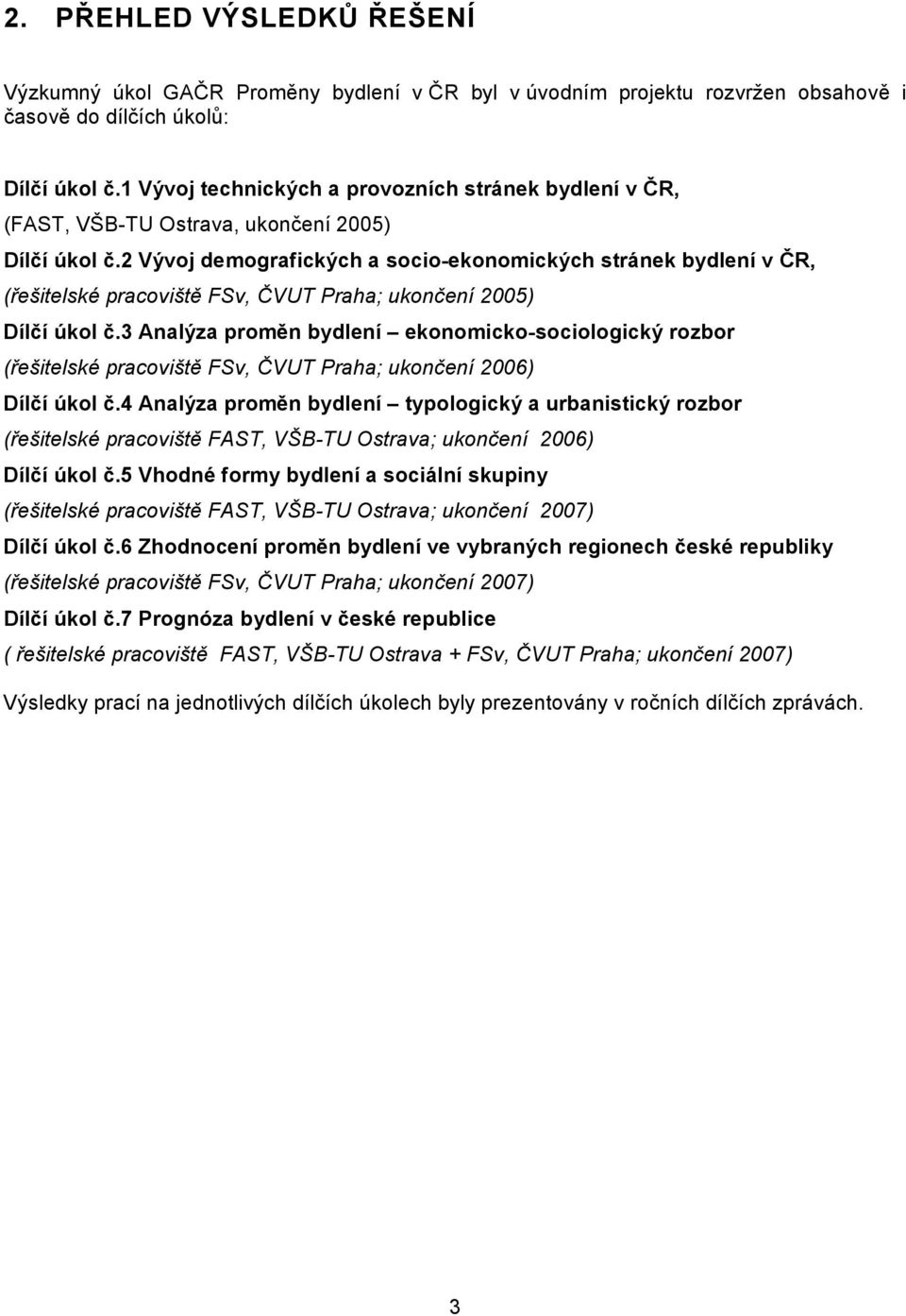 2 Vývoj demografických a socio-ekonomických stránek bydlení v ČR, (řešitelské pracoviště FSv, ČVUT Praha; ukončení 2005) Dílčí úkol č.