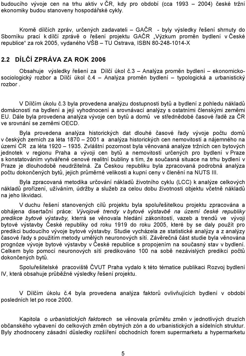 TU Ostrava, ISBN 80-248-1014-X 2.2 DÍLČÍ ZPRÁVA ZA ROK 2006 Obsahuje výsledky řešení za Dílčí úkol č.3 Analýza proměn bydlení ekonomickosociologický rozbor a Dílčí úkol č.