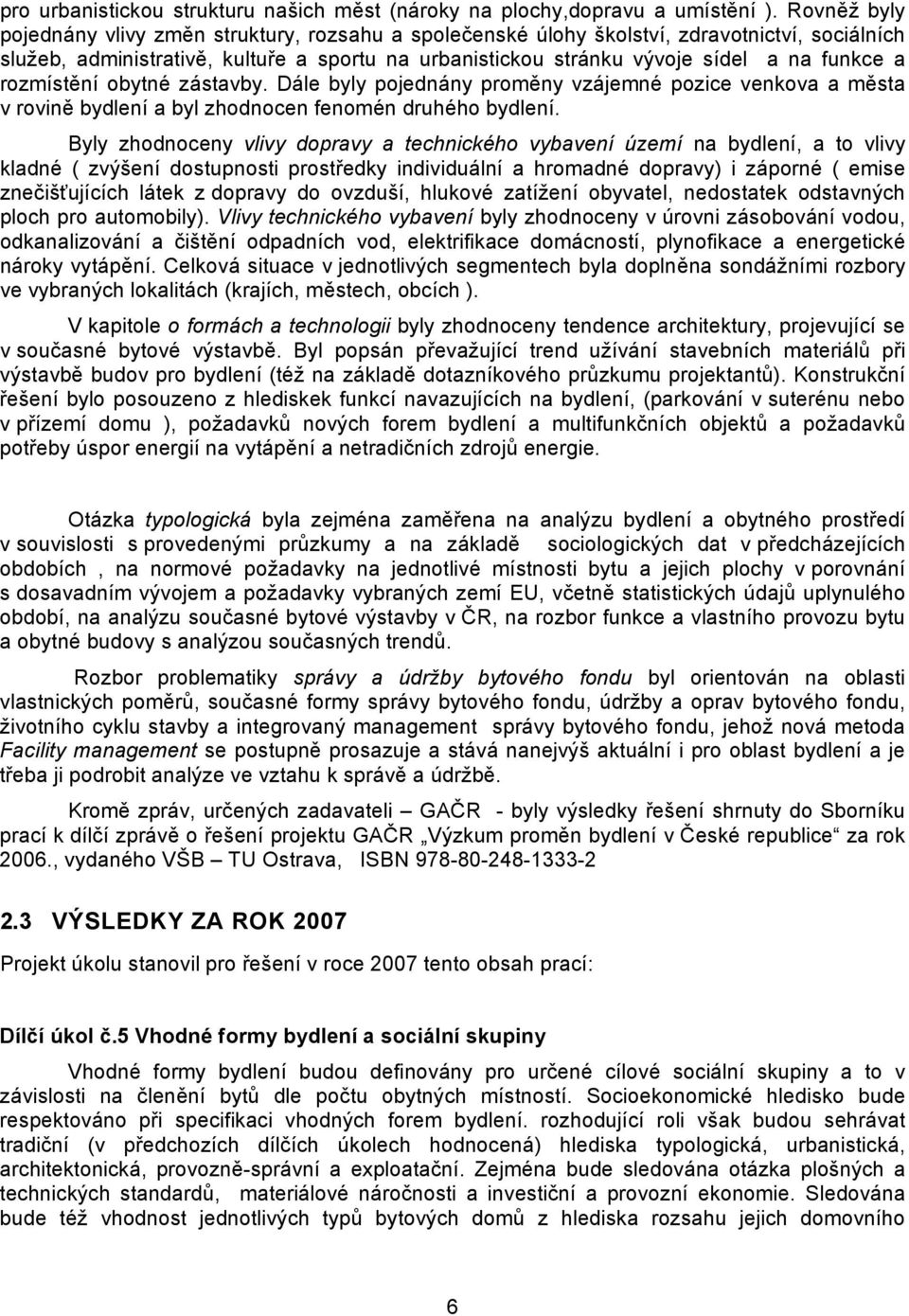 a rozmístění obytné zástavby. Dále byly pojednány proměny vzájemné pozice venkova a města v rovině bydlení a byl zhodnocen fenomén druhého bydlení.