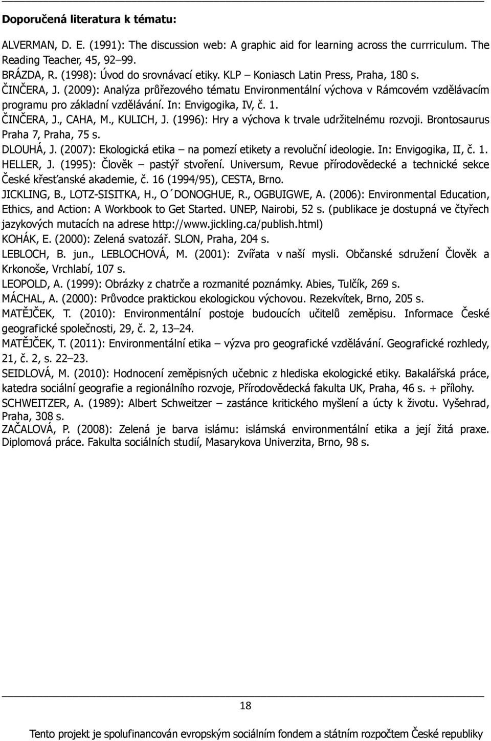 (2009): Analýza průřezového tématu Environmentální výchova v Rámcovém vzdělávacím programu pro základní vzdělávání. In: Envigogika, IV, č. 1. ČINČERA, J., CAHA, M., KULICH, J.