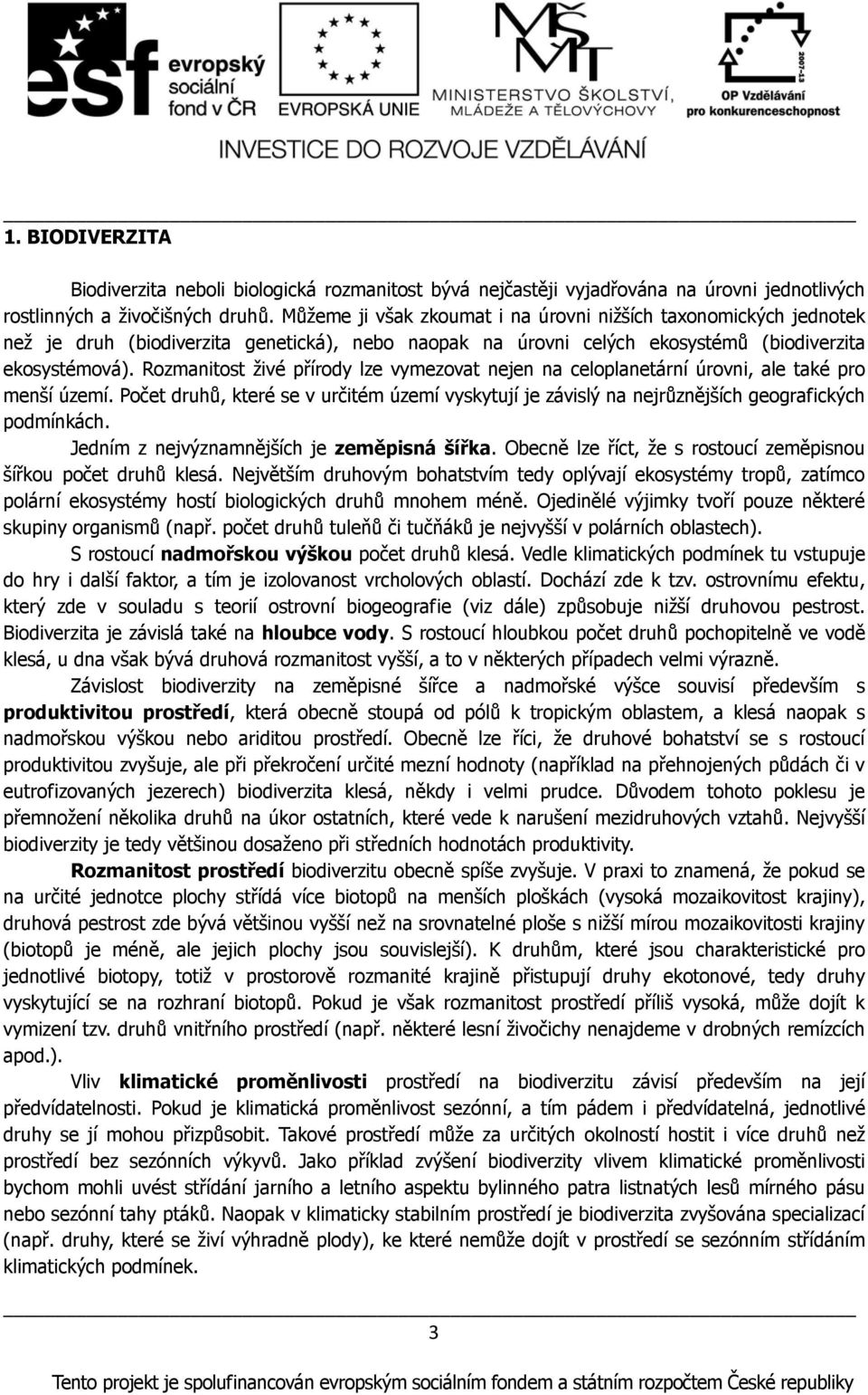 Rozmanitost živé přírody lze vymezovat nejen na celoplanetární úrovni, ale také pro menší území. Počet druhů, které se v určitém území vyskytují je závislý na nejrůznějších geografických podmínkách.