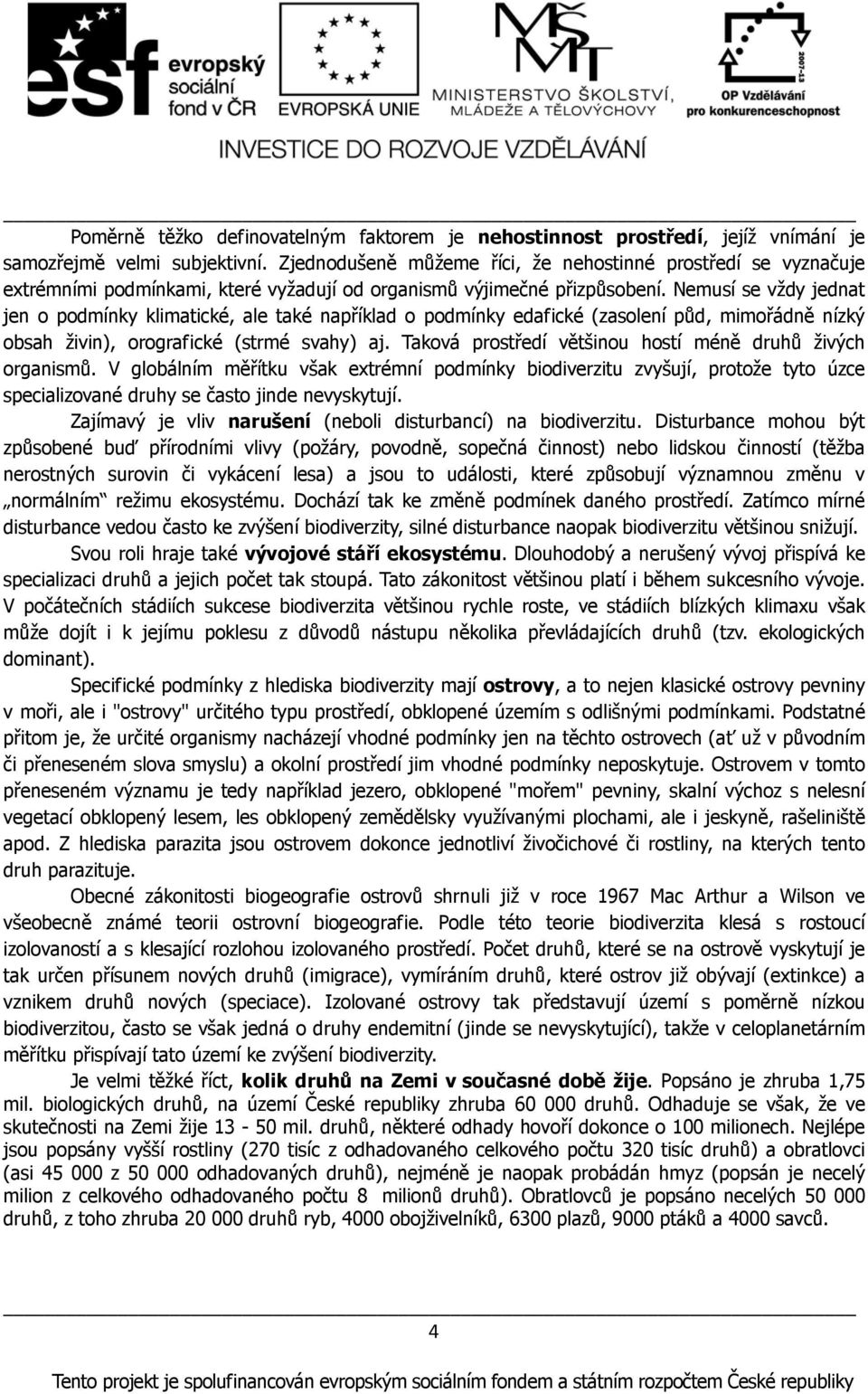 Nemusí se vždy jednat jen o podmínky klimatické, ale také například o podmínky edafické (zasolení půd, mimořádně nízký obsah živin), orografické (strmé svahy) aj.