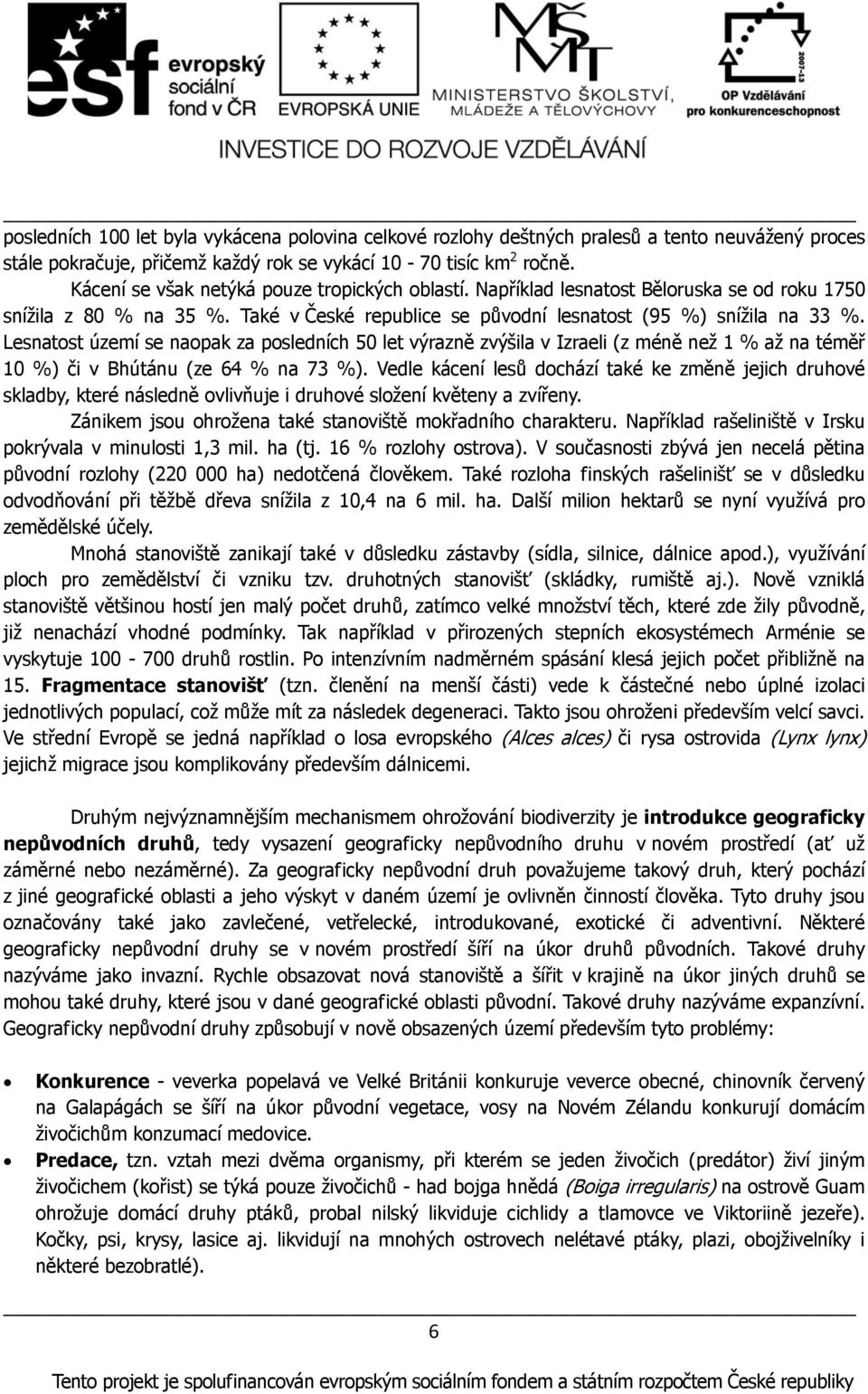 Lesnatost území se naopak za posledních 50 let výrazně zvýšila v Izraeli (z méně než 1 % až na téměř 10 %) či v Bhútánu (ze 64 % na 73 %).