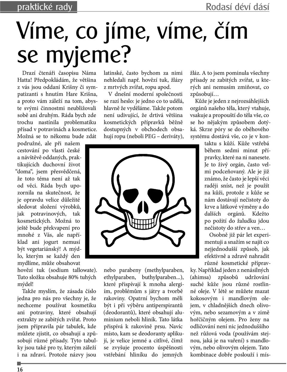Ráda bych zde trochu nastínila problematiku přísad v potravinách a kosmetice.