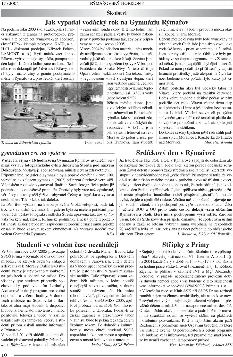 K tûmto lodím jsme na konci kolního roku dokoupili je tû dvû nové Pálavy, které byly financovány z grantu poskytnutého mûstem R mafiov a z prostfiedkû, které zûstaly Trénink na Edrovickém rybníku