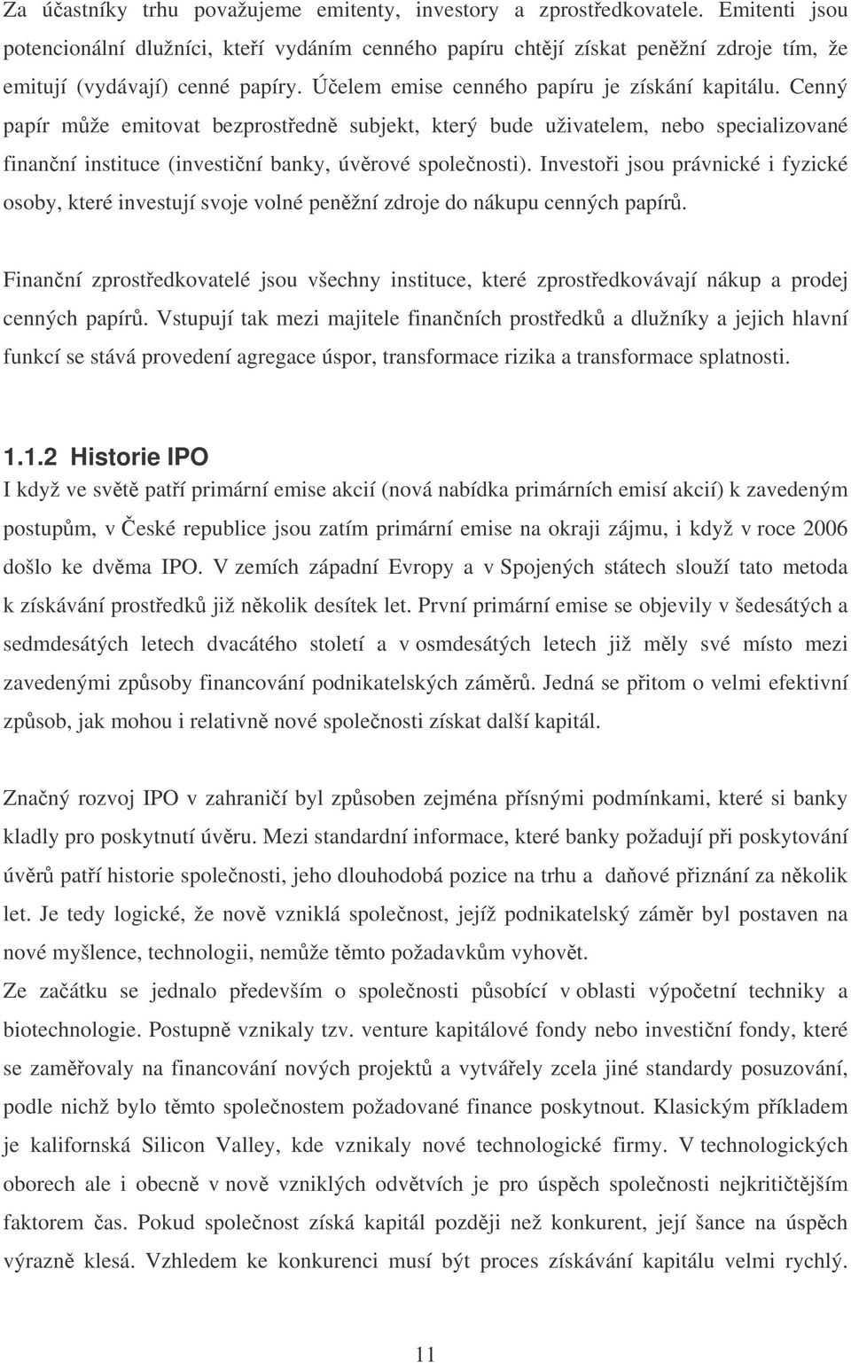 Cenný papír mže emitovat bezprostedn subjekt, který bude uživatelem, nebo specializované finanní instituce (investiní banky, úvrové spolenosti).