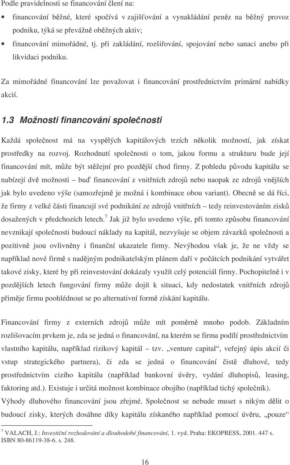 3 Možnosti financování spolenosti Každá spolenost má na vysplých kapitálových trzích nkolik možností, jak získat prostedky na rozvoj.