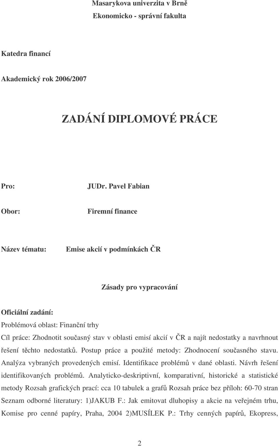 akcií v R a najít nedostatky a navrhnout ešení tchto nedostatk. Postup práce a použité metody: Zhodnocení souasného stavu. Analýza vybraných provedených emisí. Identifikace problém v dané oblasti.