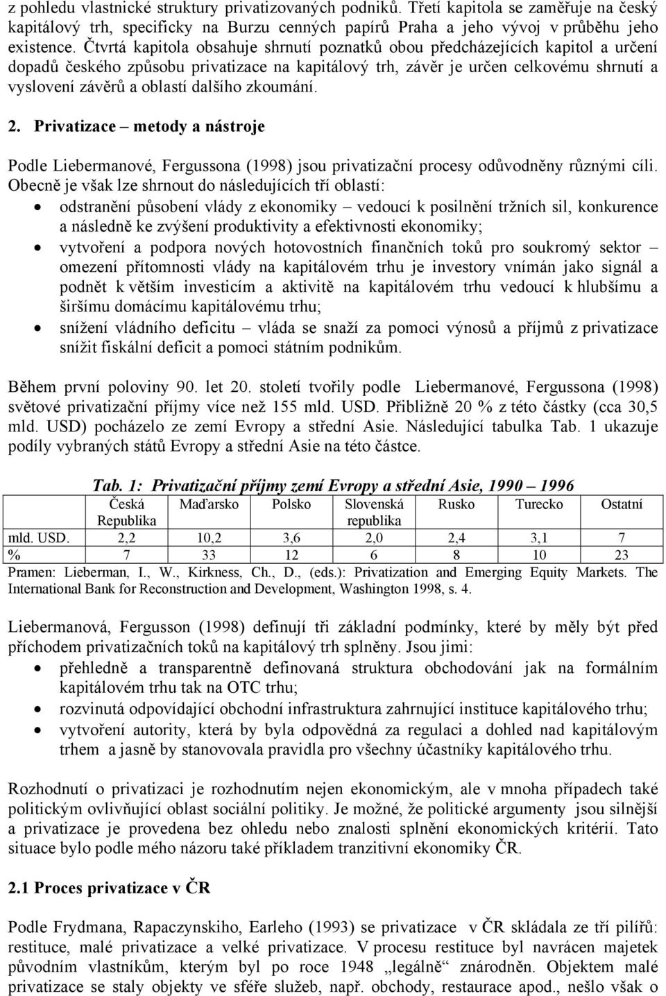 dalšího zkoumání. 2. Privatizace metody a nástroje Podle Liebermanové, Fergussona (1998) jsou privatizační procesy odůvodněny různými cíli.