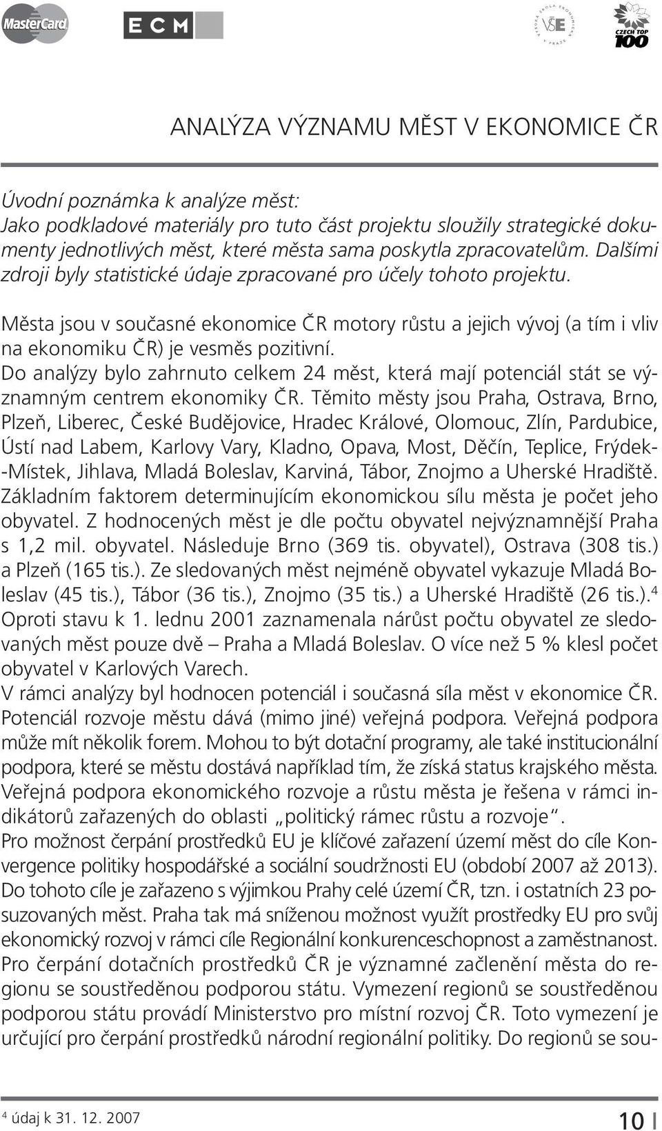 Města jsou v současné ekonomice ČR motory růstu a jejich vývoj (a tím i vliv na ekonomiku ČR) je vesměs pozitivní.