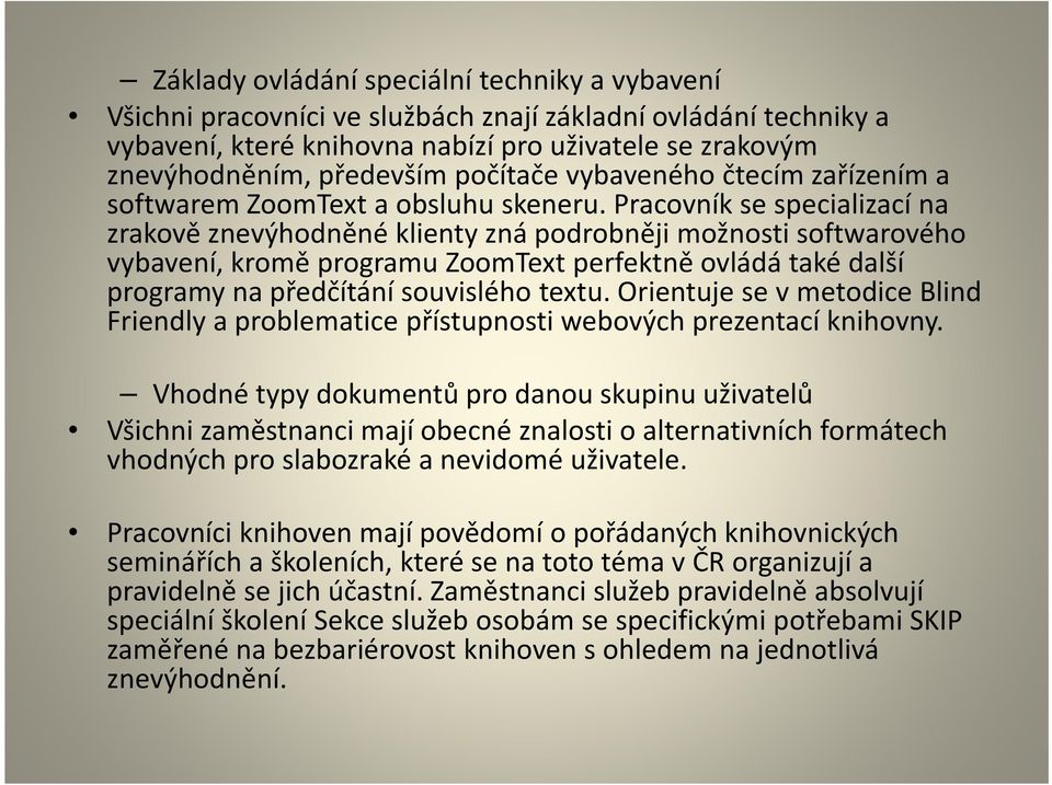 Pracovník se specializací na zrakově znevýhodněné klienty zná podrobněji možnosti softwarového vybavení, kromě programu ZoomText perfektně ovládá také další programy na předčítání souvislého textu.