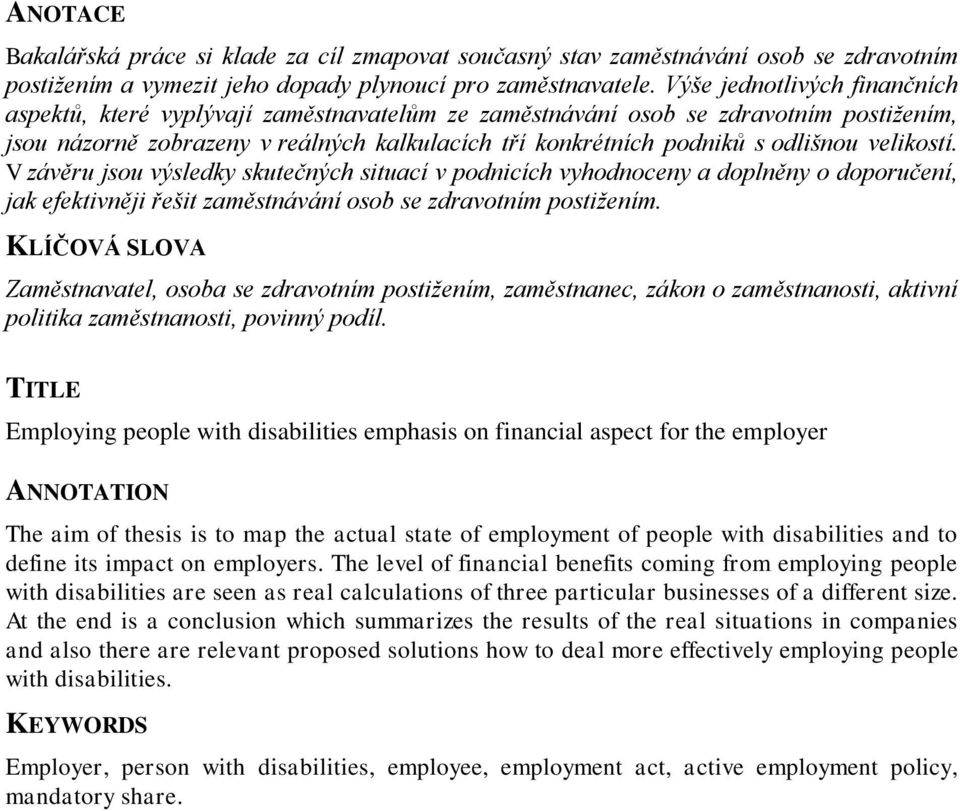 velikostí. V závěru jsou výsledky skutečných situací v podnicích vyhodnoceny a doplněny o doporučení, jak efektivněji řešit zaměstnávání osob se zdravotním postižením.
