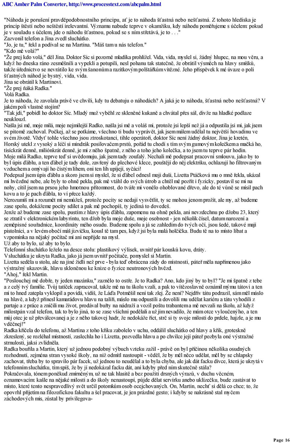 "Jo, je tu," řekl a podíval se na Martina. "Máš tam u nás telefon." "Kdo mě volá?" "Že prej kdo volá," děl Jína. Doktor Síc si pozorně mladíka prohlížel.