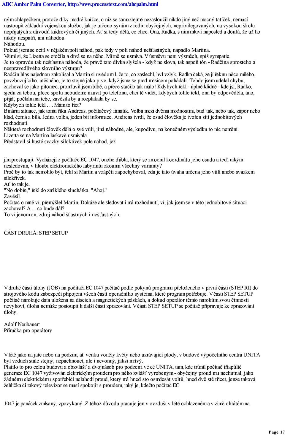 Pokud jsem se ocitl v nějakém poli náhod, pak tedy v poli náhod nešťastných, napadlo Martina. Všiml si, že Lizetta se otočila a dívá se na něho. Mírně se usmívá. V úsměvu není výsměch, spíš sympatie.