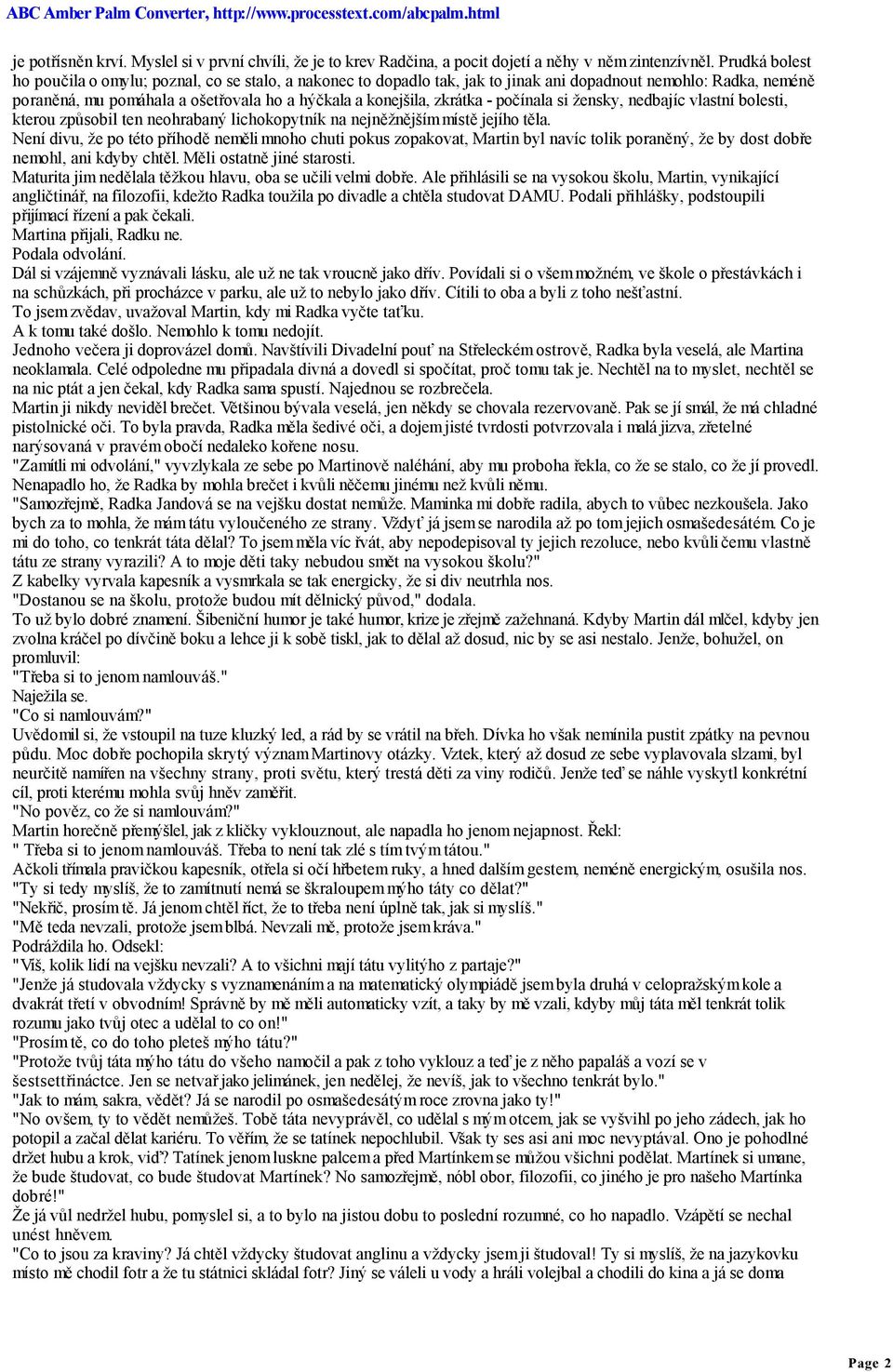 - počínala si žensky, nedbajíc vlastní bolesti, kterou způsobil ten neohrabaný lichokopytník na nejněžnějším místě jejího těla.