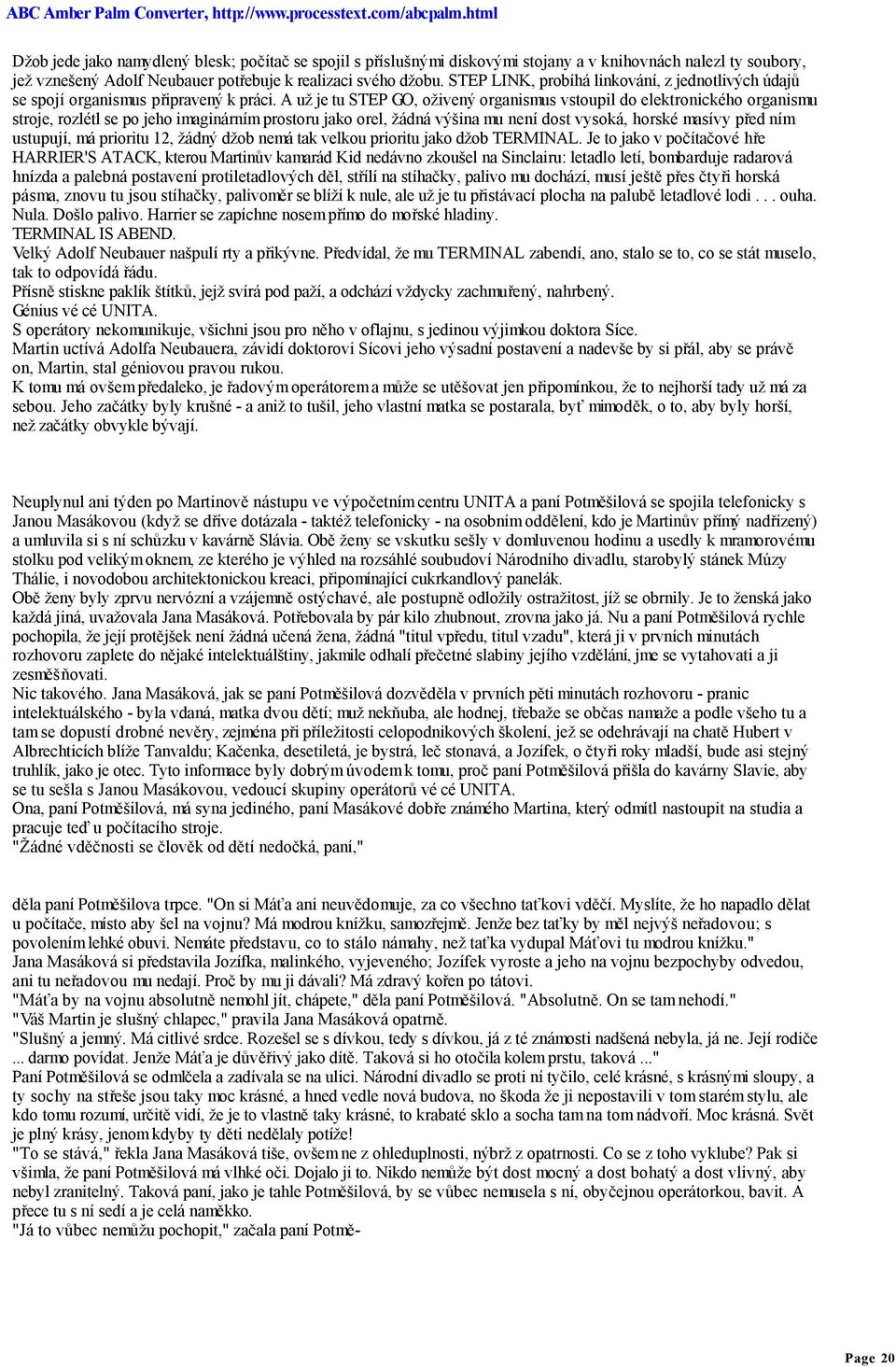 A už je tu STEP GO, oživený organismus vstoupil do elektronického organismu stroje, rozlétl se po jeho imaginárním prostoru jako orel, žádná výšina mu není dost vysoká, horské masívy před ním