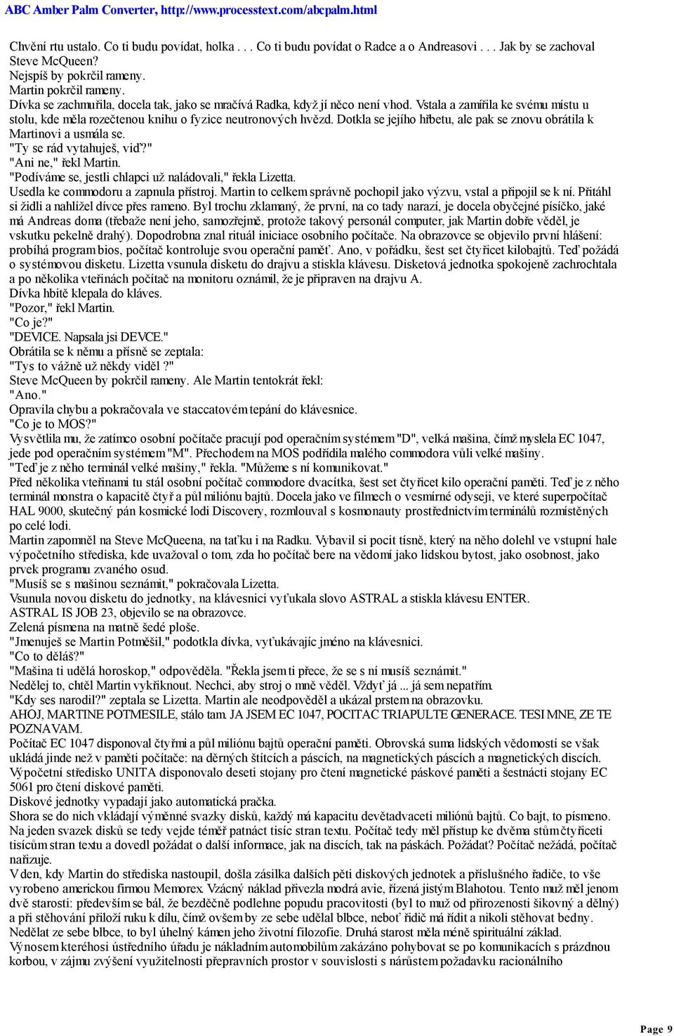 Dotkla se jejího hřbetu, ale pak se znovu obrátila k Martinovi a usmála se. "Ty se rád vytahuješ, viď?" "Ani ne," řekl Martin. "Podíváme se, jestli chlapci už naládovali," řekla Lizetta.