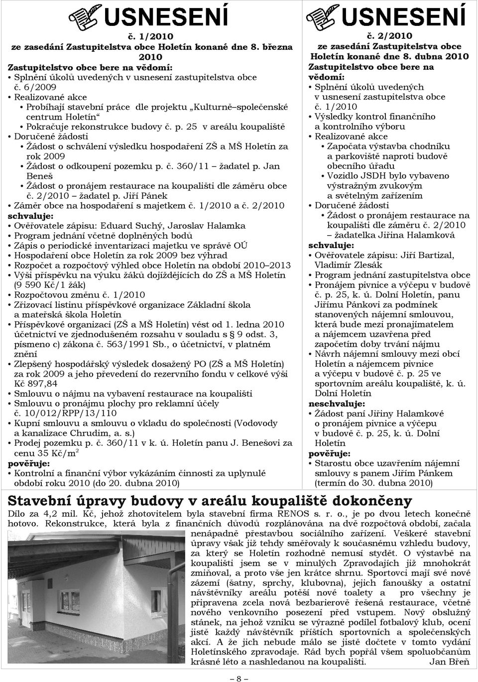 č. 360/11 žadatel p. Jan Beneš Žádost o pronájem restaurace na koupališti dle záměru obce č. 2/2010 žadatel p. Jiří Pánek Záměr obce na hospodaření s majetkem č. 1/2010 a č.