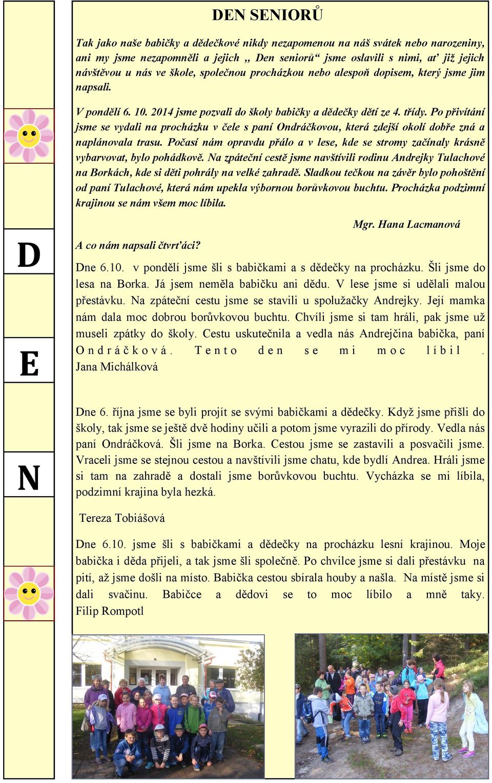 Po přivítání jsme se vydali na procházku v čele s paní Ondráčkovou, která zdejší okolí dobře zná a naplánovala trasu.