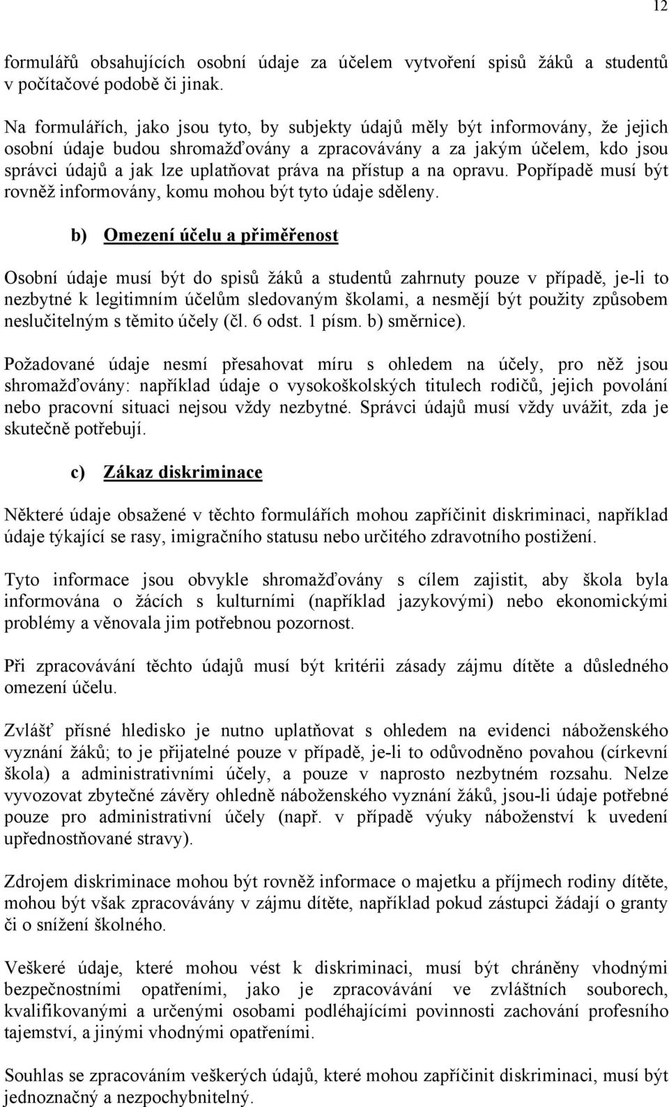 na přístup a na opravu. Popřípadě musí být rovněž informovány, komu mohou být tyto údaje sděleny.