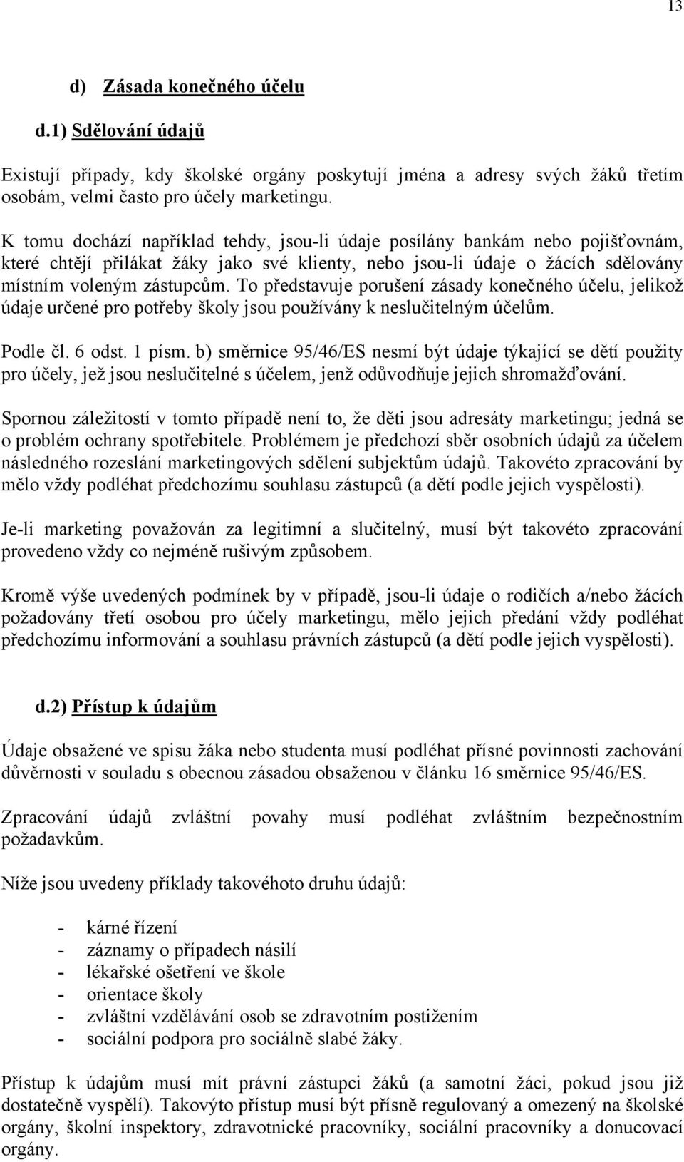 To představuje porušení zásady konečného účelu, jelikož údaje určené pro potřeby školy jsou používány k neslučitelným účelům. Podle čl. 6 odst. 1 písm.