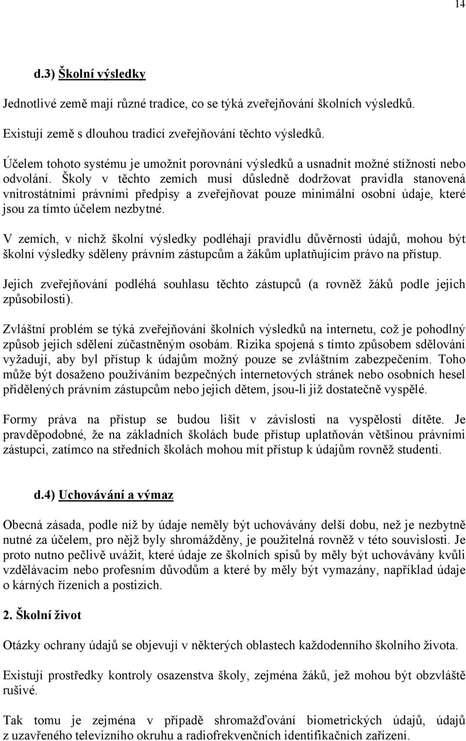 Školy v těchto zemích musí důsledně dodržovat pravidla stanovená vnitrostátními právními předpisy a zveřejňovat pouze minimální osobní údaje, které jsou za tímto účelem nezbytné.