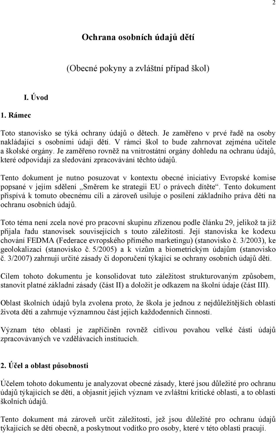 Je zaměřeno rovněž na vnitrostátní orgány dohledu na ochranu údajů, které odpovídají za sledování zpracovávání těchto údajů.