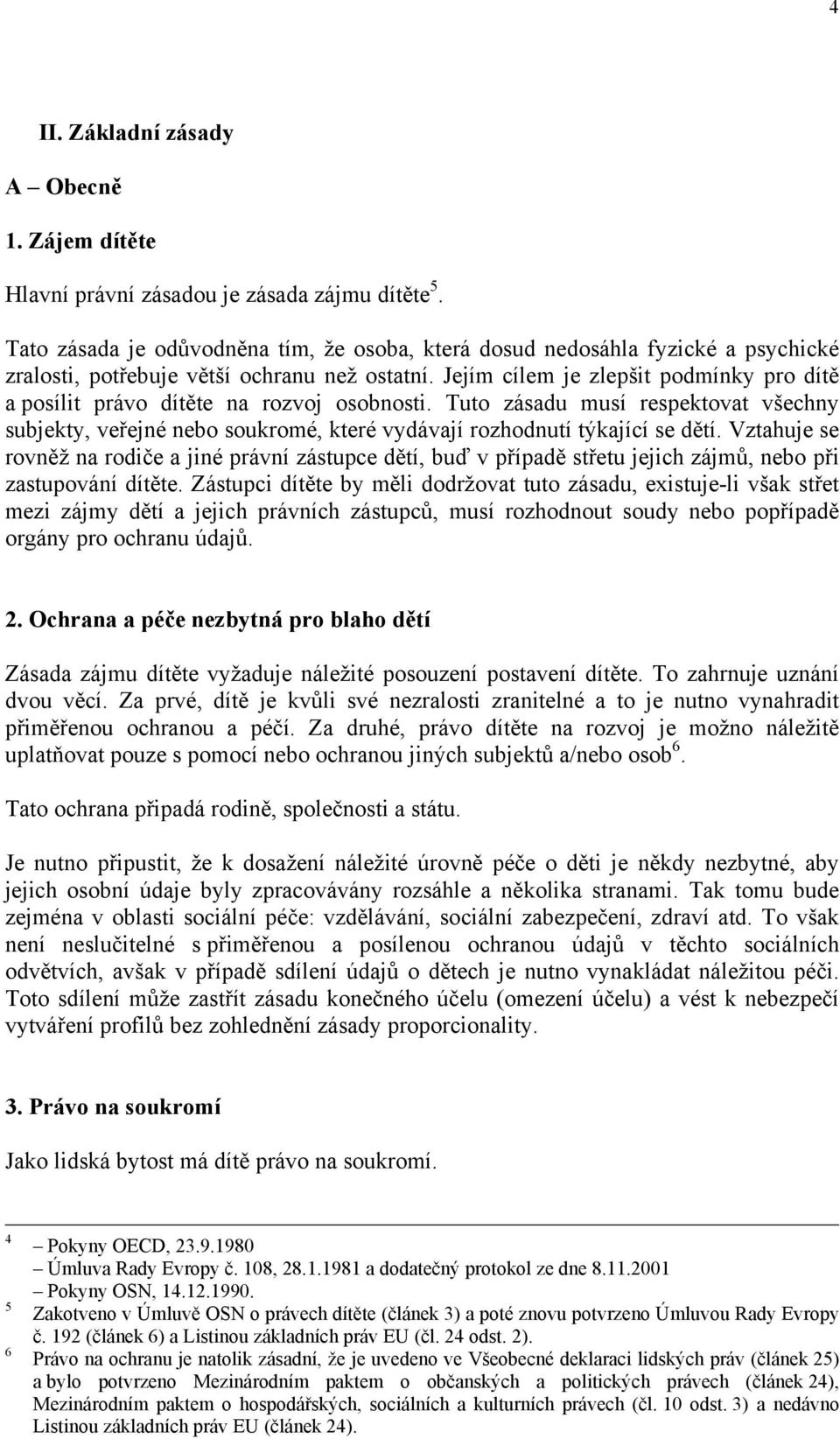 Jejím cílem je zlepšit podmínky pro dítě a posílit právo dítěte na rozvoj osobnosti. Tuto zásadu musí respektovat všechny subjekty, veřejné nebo soukromé, které vydávají rozhodnutí týkající se dětí.