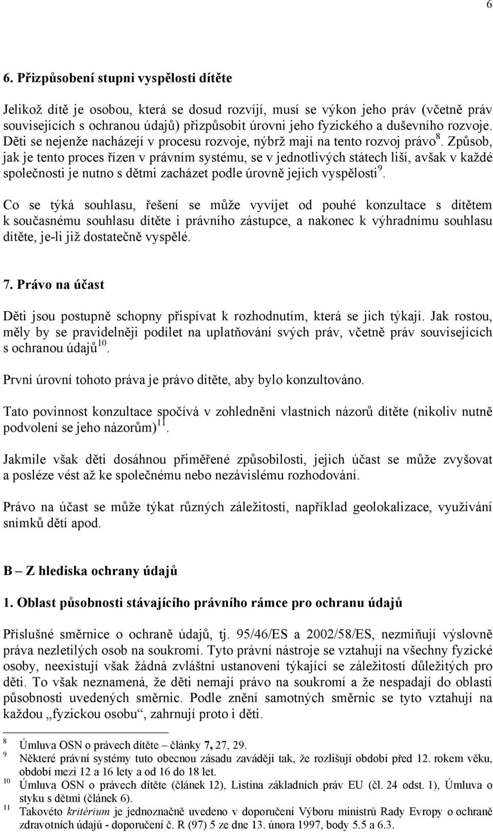 Způsob, jak je tento proces řízen v právním systému, se v jednotlivých státech liší, avšak v každé společnosti je nutno s dětmi zacházet podle úrovně jejich vyspělosti 9.