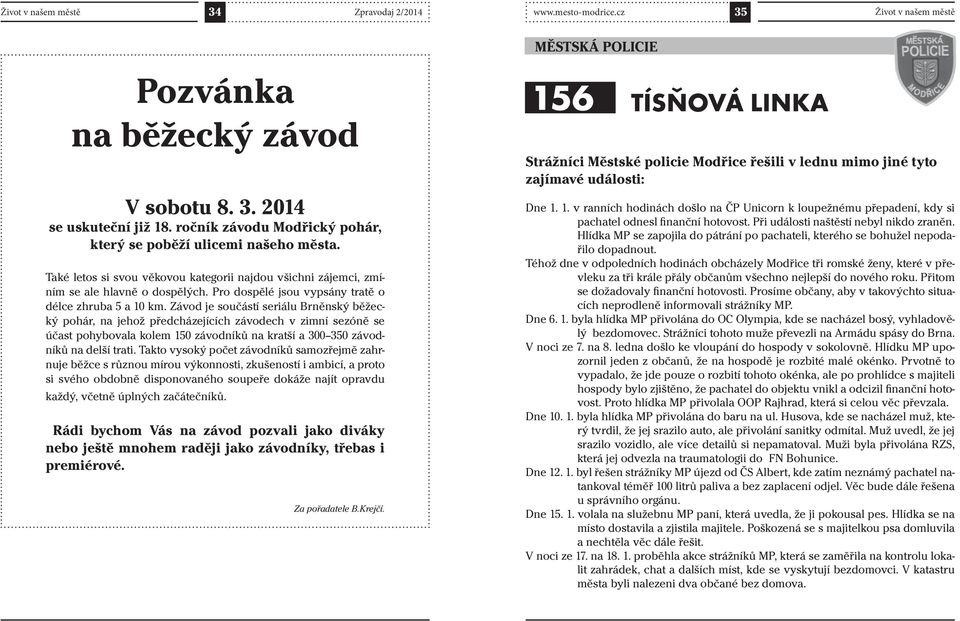 Závod je součástí seriálu Brněnský běžecký pohár, na jehož předcházejících závodech v zimní sezóně se účast pohybovala kolem 50 závodníků na kratší a 300 350 závodníků na delší trati.