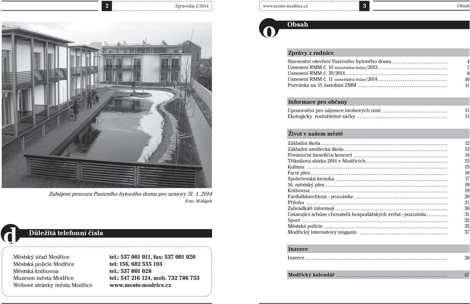 3.. 204 Foto: M.Hájek Důležitá telefonní čísla Městský úřad Modřice tel.: 537 00 0, fax: 537 00 020 Městská policie Modřice tel: 56, 602 555 93 Městská knihovna tel.