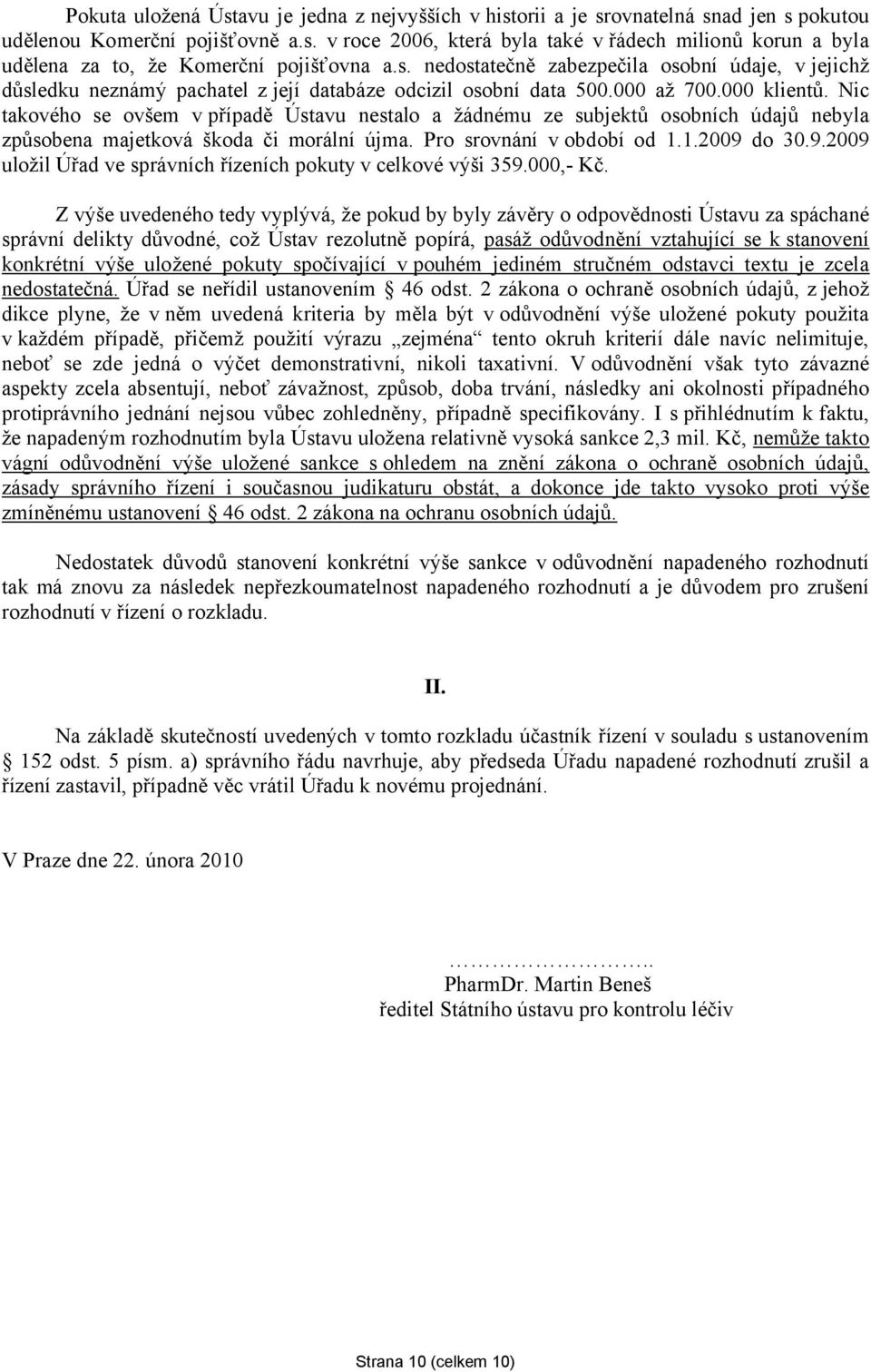 Nic takového se ovšem v případě Ústavu nestalo a žádnému ze subjektů osobních údajů nebyla způsobena majetková škoda či morální újma. Pro srovnání v období od 1.1.2009 