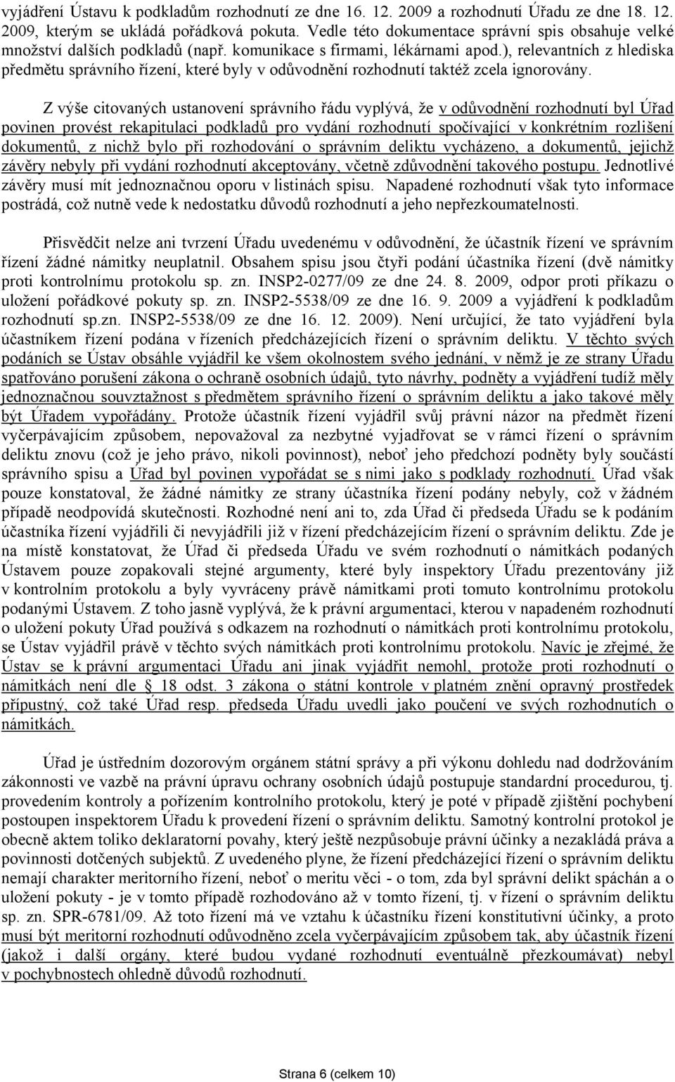 ), relevantních z hlediska předmětu správního řízení, které byly v odůvodnění rozhodnutí taktéž zcela ignorovány.