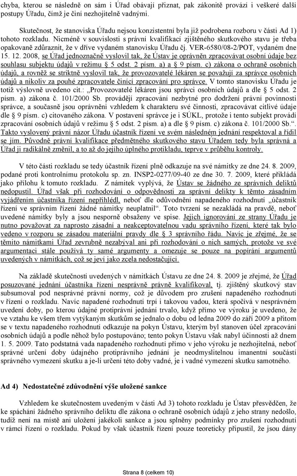 Nicméně v souvislosti správní kvalifikací zjištěného skutkového stavu je třeba opakovaně zdůraznit, že v dříve vydaném stanovisku Úřadu čj. VER-6580/08-2/POT, vydaném dne 15. 12.