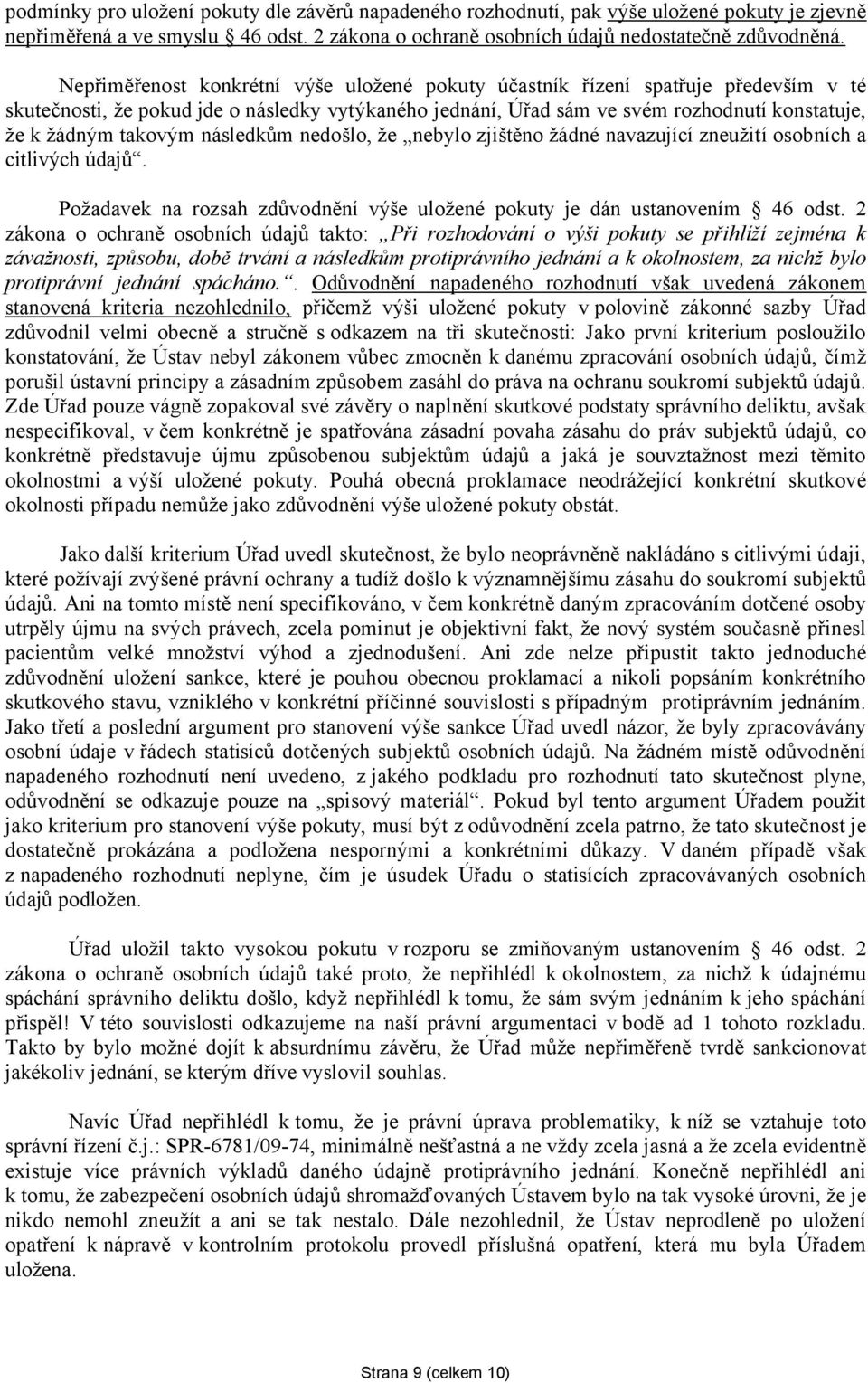 takovým následkům nedošlo, že nebylo zjištěno žádné navazující zneužití osobních a citlivých údajů. Požadavek na rozsah zdůvodnění výše uložené pokuty je dán ustanovením 46 odst.