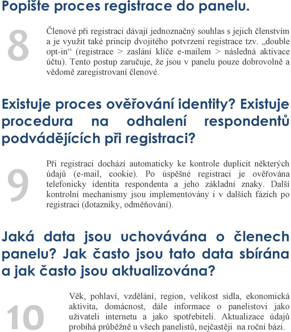 Existuje proces ověřování identity? Existuje procedura na odhalení respondentů podvádějících při registraci? 9 Při registraci dochází automaticky ke kontrole duplicit některých údajů (e-mail, cookie).